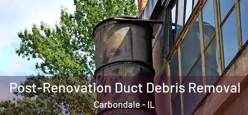 Post-Renovation Duct Debris Removal Carbondale - IL